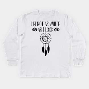 I'm Not As White As I Look Native American Kids Long Sleeve T-Shirt